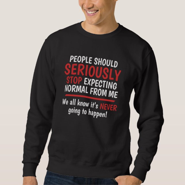 Sweatshirt Arrêtez d'attendre la normalité de ma part, cela n (Devant)