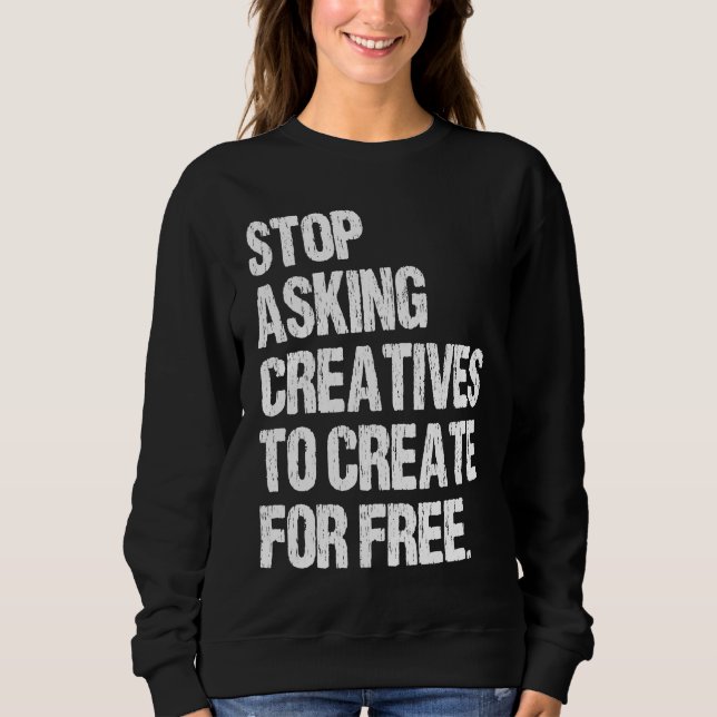 Sweatshirt Arrêtez de demander aux créatifs de créer gratuite (Devant)