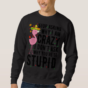 Sweatshirt Arrêtez de demander pourquoi je suis fou Flamant r