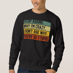 Sweatshirt Arrêtez de demander pourquoi je suis fou Je ne dem