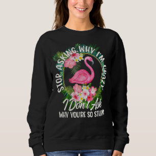 Sweatshirt Arrêtez de demander pourquoi je suis fou Je ne dem