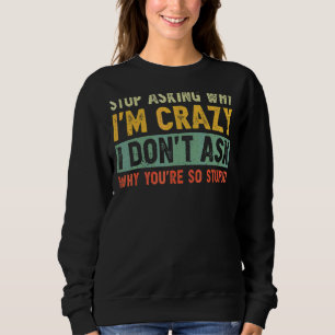 Sweatshirt Arrêtez de demander pourquoi je suis fou Je ne dem