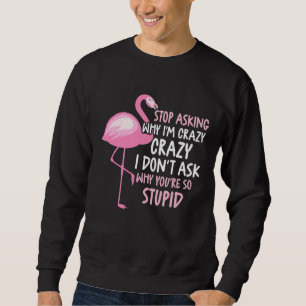 Sweatshirt Arrêtez de demander pourquoi je suis fou Je ne dem