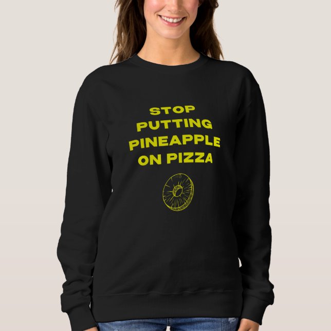 Sweatshirt Arrêtez de mettre de l'ananas sur la pizza (Devant)