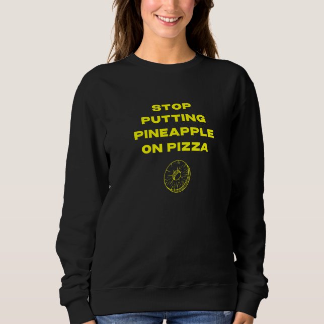 Sweatshirt Arrêtez de mettre de l'ananas sur la pizza (Devant)
