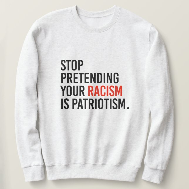Sweatshirt Arrêtez de prétendre que votre racisme est du patr (Design devant)