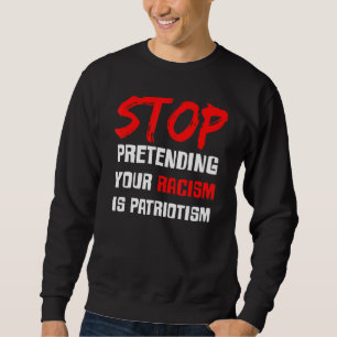 Sweatshirt Arrêtez de prétendre que votre racisme est du patr