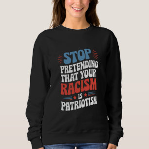 Sweatshirt Arrêtez de prétendre que votre racisme est du patr