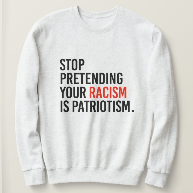 Sweatshirt Arrêtez de prétendre que votre racisme est du patr (Design devant)