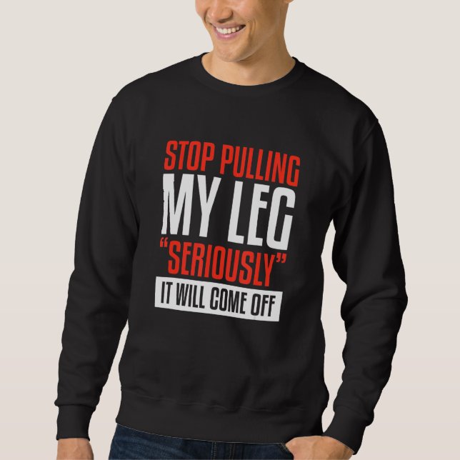 Sweatshirt Arrêtez De Tirer Ma Jambe Sérieusement, Ça Va Déco (Devant)