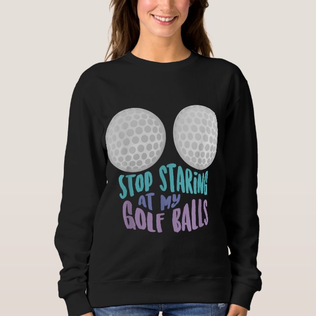 Sweatshirt Arrêtez Drôle De Me Regarder À Mes Ballons De Golf (Devant)
