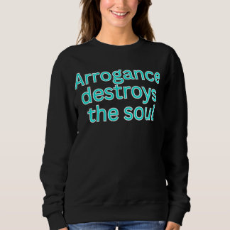 Sweatshirt Arrogance destroys the soul-religious saying