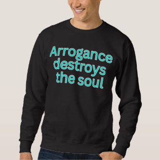 Sweatshirt Arrogance destroys the soul-religious saying