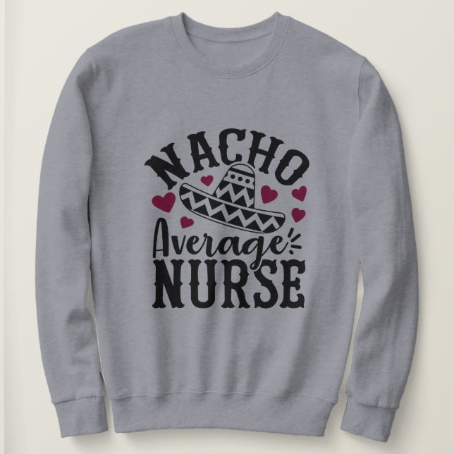 Sweatshirt Art de mots d'infirmière moyenne drôle de Nacho (Design devant)