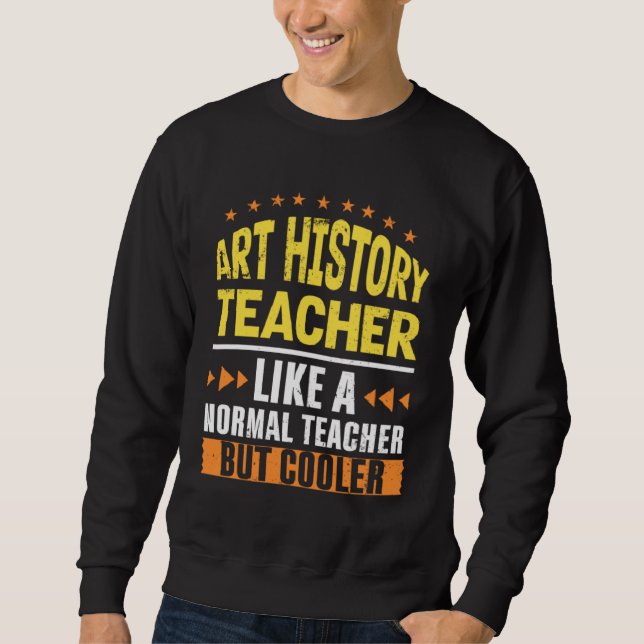 Sweatshirt Art History Teacher Like a Normal Teacher But Cool (Devant)