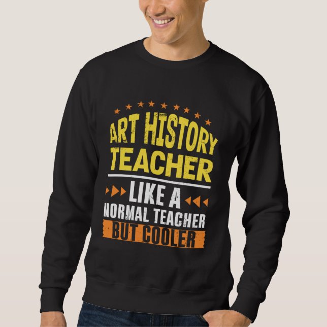 Sweatshirt Art History Teacher Like a Normal Teacher But Cool (Devant)