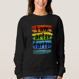 Sweatshirt Artiste I Am Artsy Fartsy Rainbow Paint Strited Fu