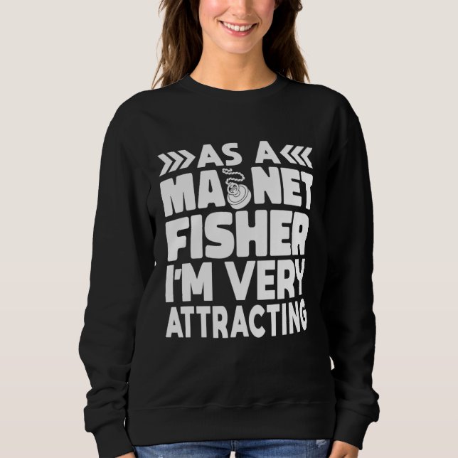 Sweatshirt As A Magnet Fisher I am Very Attracting Magnetic F (Devant)