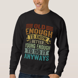 Sweatshirt Assez vieux pour savoir mieux, assez jeune pour le