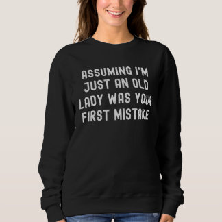 Sweatshirt Assuming I'm Just An Old Lady Was Your First Mista