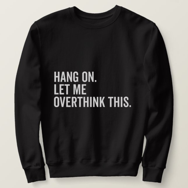 Sweatshirt Attendez. Permettez-moi d'y réfléchir. (Design devant)