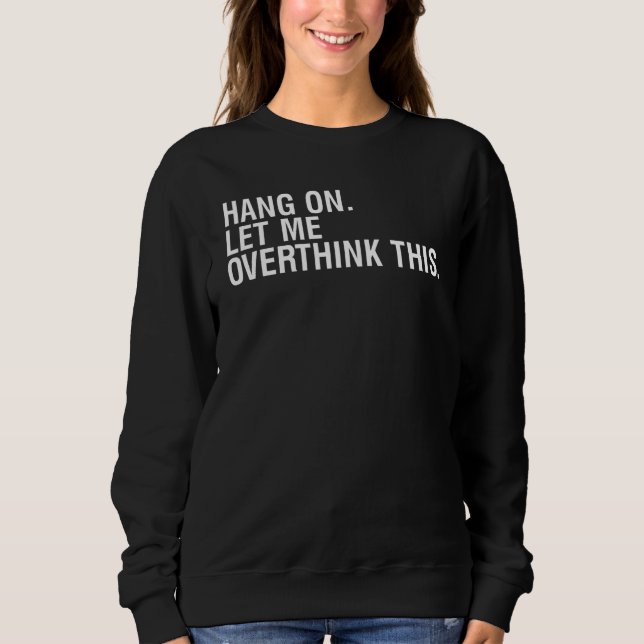 Sweatshirt Attends, laisse-moi trop réfléchir à cela (Devant)