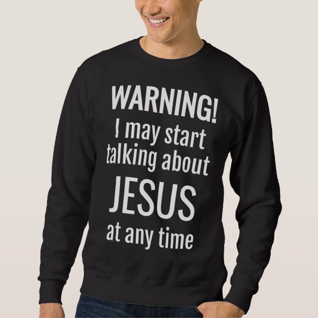Sweatshirt Attention! Je Peux Commencer À Parler De Jésus À N (Devant)
