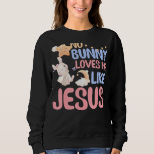 Sweatshirt Aucun Lapin Ne M'Aime Comme Jésus Chrétien Religie