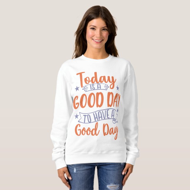Sweatshirt Aujourd'hui Est Un Bon Jour (Devant entier)
