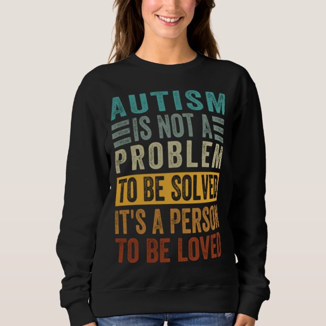 Sweatshirt Autism Is Not A Problem To Be Solved It s A Person (Devant)