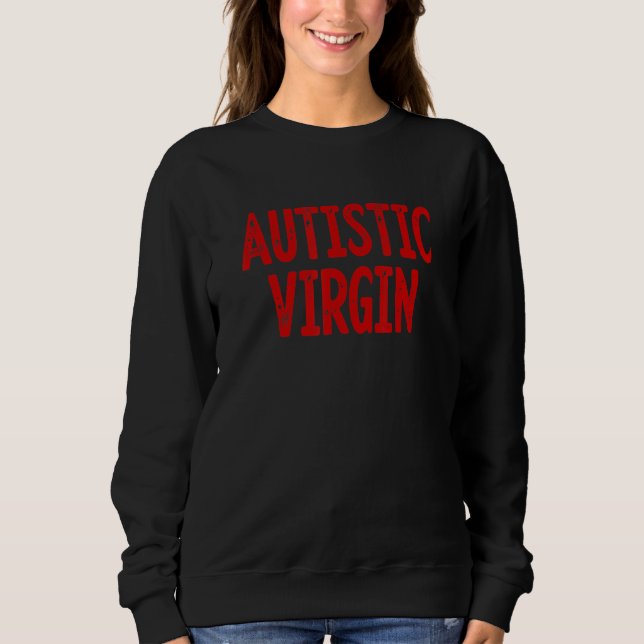 Sweatshirt Autistic Virgin Funny Apparel shirts Autistic Virg (Devant)