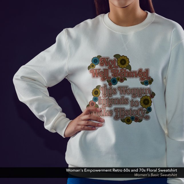 Sweatshirt Autonomisation des femmes dans les années 60 rétro (Not Well Behaved - Women's Empowerment Sweatshirt with a Retro 60s and 70s Flower Design.)