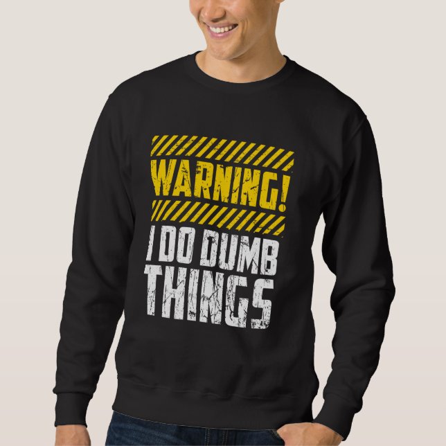 Sweatshirt Avertissement amusant Je fais des choses stupides  (Devant)