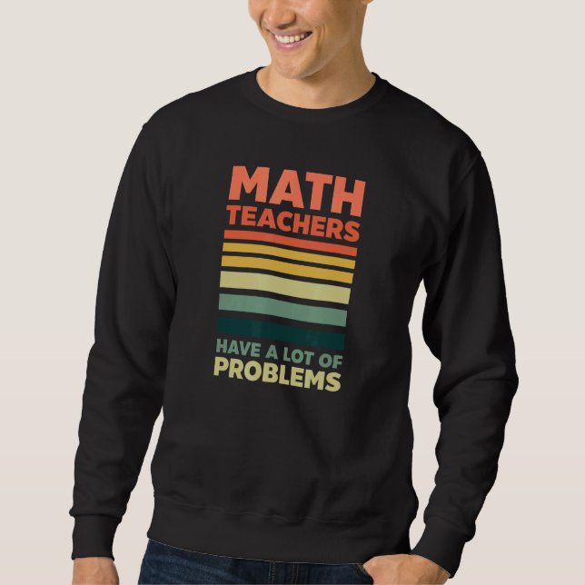 Sweatshirt Avoir Beaucoup De Problèmes Enseignant Math (Devant)