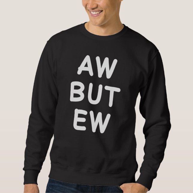 Sweatshirt Aw But Ew Funny Sarcastic Sarcasm Humor Memes For  (Devant)