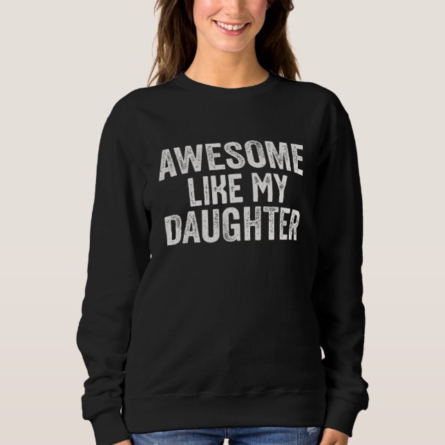 Sweatshirt awesome like my daughter  Father s Day 1 (Devant)