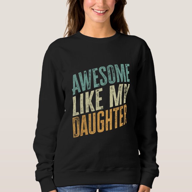 Sweatshirt Awesome Like My Daughter  Father s Day 1 (Devant)