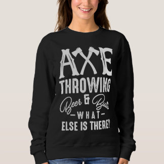 Sweatshirt Axe Throwing Beer & Butts What Else Is There Axe T