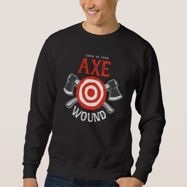 Sweatshirt Axe Throwing Show Us Your Axe Wound (Devant)