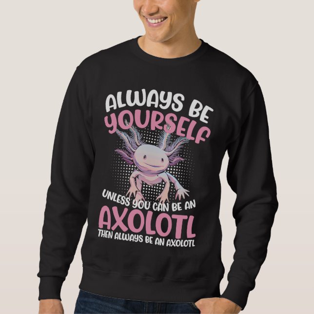 Sweatshirt Axolotl Always Be Yourself Unless You Can Be An Ax (Devant)