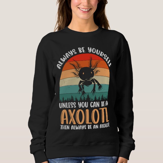 Sweatshirt Axolotl Always Be Yourself Unless You Can Be An Ax (Devant)