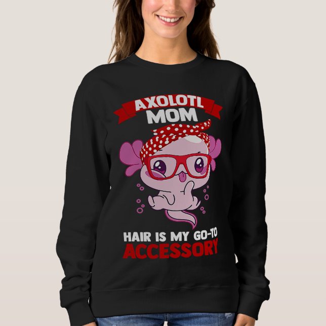 Sweatshirt axolotl mom hair is my go to accessory Axolotls (Devant)