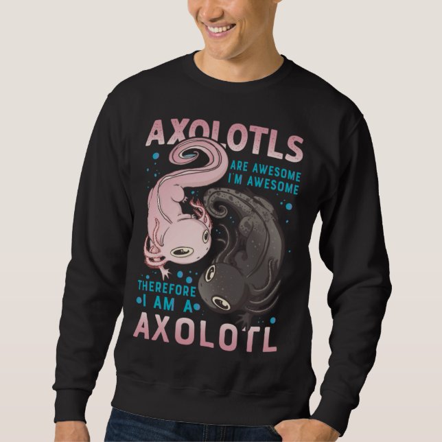 Sweatshirt Axolotls Are Awesome I M Awesome Therefore I Am A  (Devant)