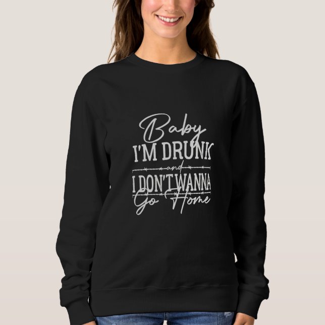 Sweatshirt Baby I'm Drunk And I Don't Wanna Go Home Country M (Devant)