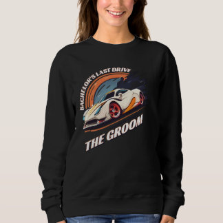 Sweatshirt Bachelor s Last Drive 12  Car  Bachelor Party
