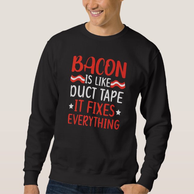 Sweatshirt Bacon Est Comme Duct Tape Il Fixe Tout La Viande (Devant)