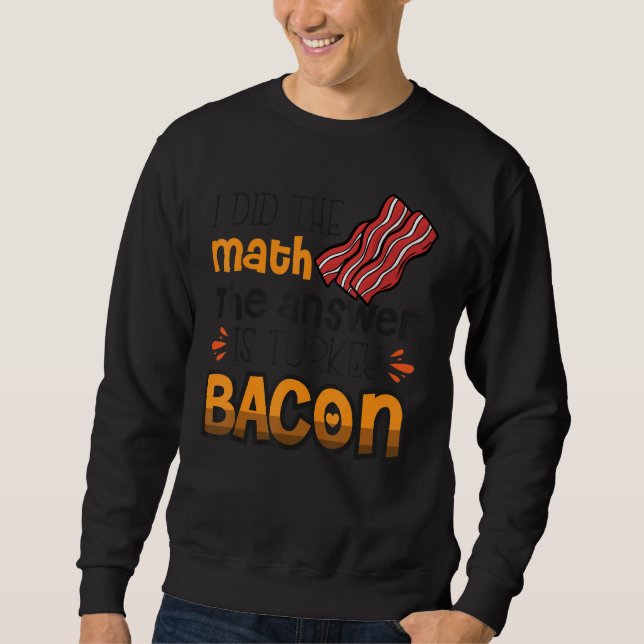 Sweatshirt Bacon J'Ai Fait Le Math La Réponse Est Turquie Bac (Devant)