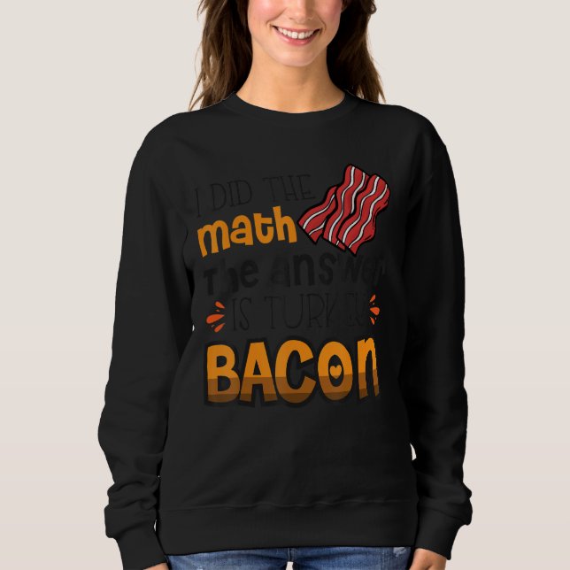 Sweatshirt Bacon J'Ai Fait Le Math La Réponse Est Turquie Bac (Devant)