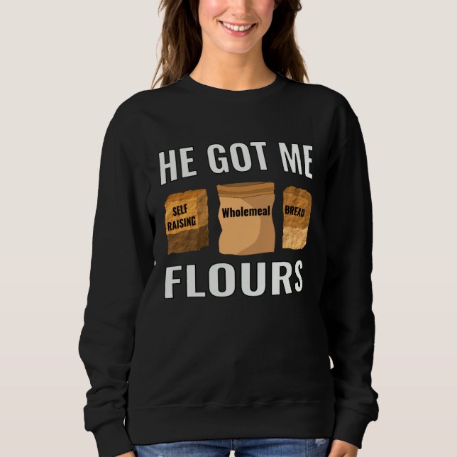 Sweatshirt baker pastry chef home cook he got me flours (Devant)