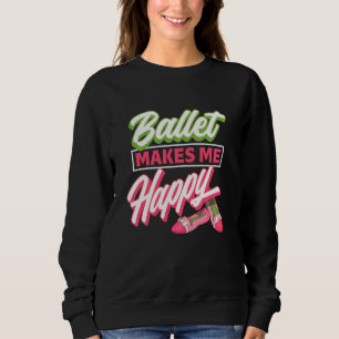 Sweatshirt Ballet Me Rend Heureux - Ballet Chaussures Idée Da